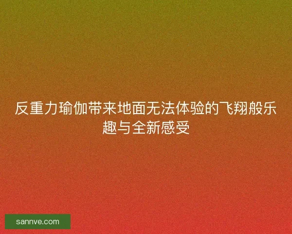 反重力瑜伽带来地面无法体验的飞翔般乐趣与全新感受