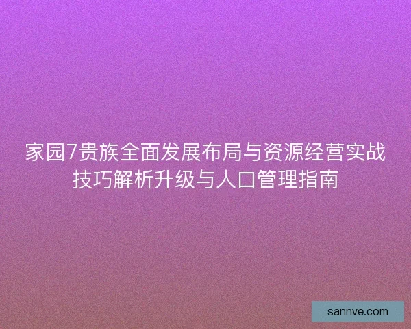 家园7贵族全面发展布局与资源经营实战技巧解析升级与人口管理指南
